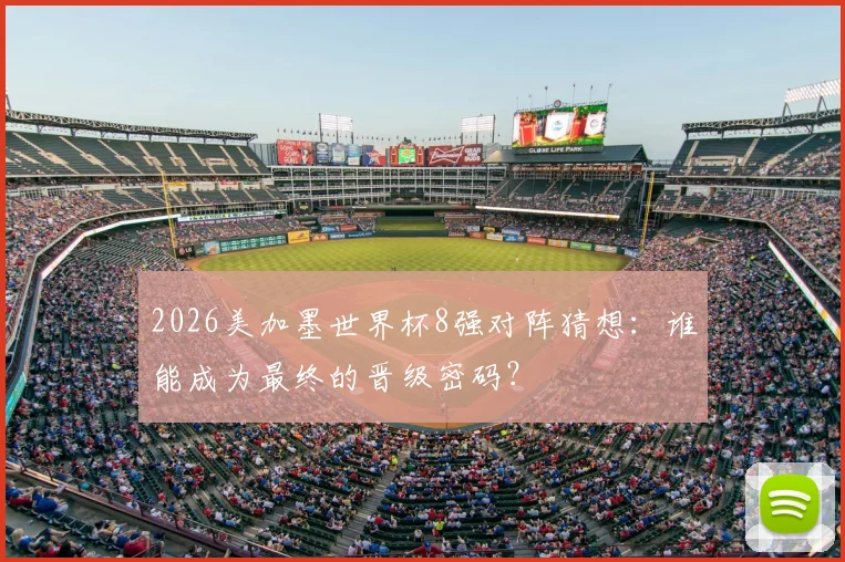 2026美加墨世界杯8强对阵猜想：谁能成为最终的晋级密码？