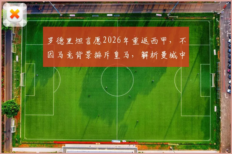 罗德里坦言愿2026年重返西甲，不因马竞背景排斥皇马，解析曼城中场未来潜在下家