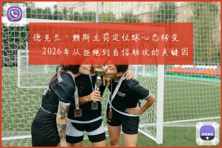 德克兰·赖斯主罚定位球心态转变：2026年从拒绝到自信助攻的关键因素与战术分析